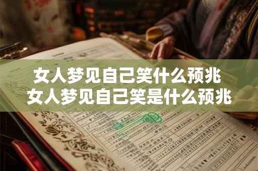 女人梦见自己笑什么预兆 女人梦见自己笑是什么预兆 女人梦见自己笑什么预兆 女人梦见自己笑是什么预兆