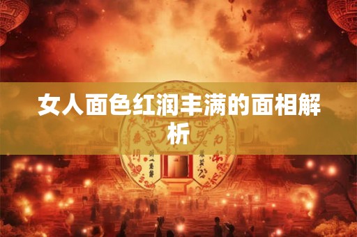女人面色红润丰满的面相解析