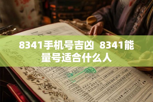 8341手机号吉凶  8341能量号适合什么人
