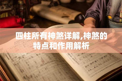 四柱所有神煞详解,神煞的特点和作用解析 四柱所有神煞详解,神煞的特点和作用解析