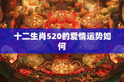 十二生肖520的爱情运势如何