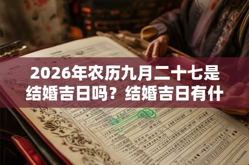 2026年农历九月二十七是结婚吉日吗？结婚吉日有什么讲究？