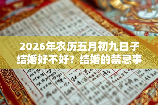 2026年农历五月初九日子结婚好不好？结婚的禁忌事项？