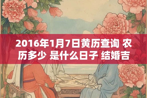 2016年1月7日黄历查询 农历多少 是什么日子 结婚吉时