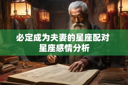 必定成为夫妻的星座配对 星座感情分析