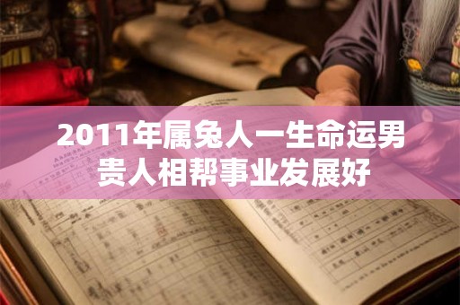 2011年属兔人一生命运男 贵人相帮事业发展好