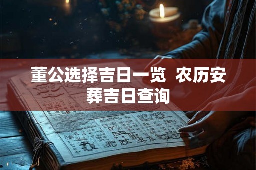 董公选择吉日一览  农历安葬吉日查询