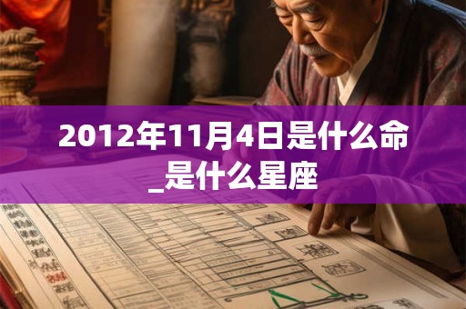 2012年11月4日是什么命_是什么星座
