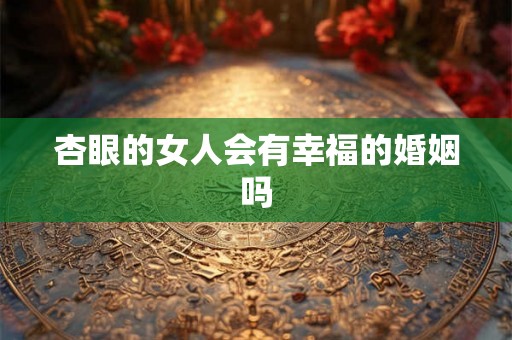 杏眼的女人会有幸福的婚姻吗