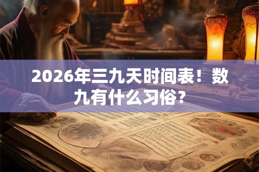 2026年三九天时间表！数九有什么习俗？