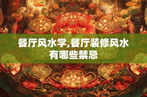 餐厅风水学,餐厅装修风水有哪些禁忌 餐厅风水学,餐厅装修风水有哪些禁忌