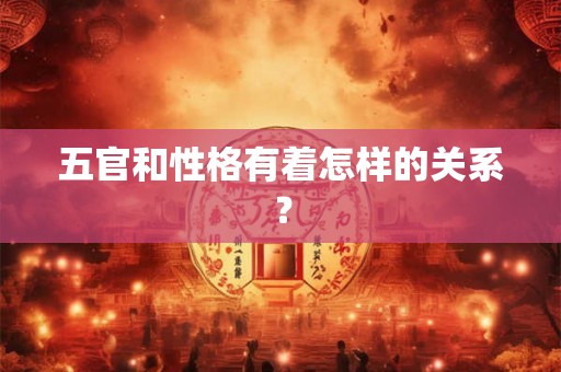 五官和性格有着怎样的关系？
