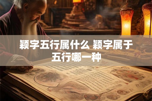 颖字五行属什么 颖字属于五行哪一种