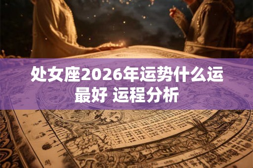 处女座2026年运势什么运最好 运程分析