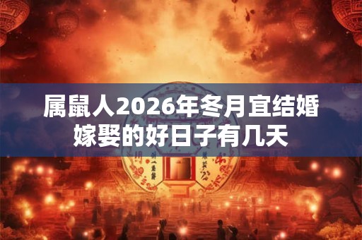 属鼠人2026年冬月宜结婚嫁娶的好日子有几天
