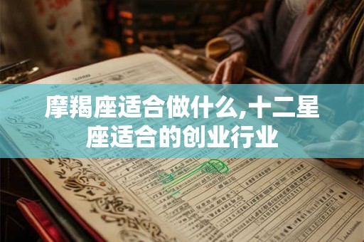 摩羯座适合做什么,十二星座适合的创业行业