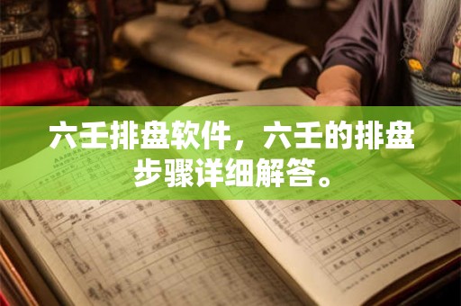 六壬排盘软件，六壬的排盘步骤详细解答。