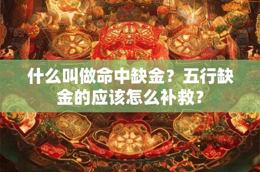 什么叫做命中缺金？五行缺金的应该怎么补救？