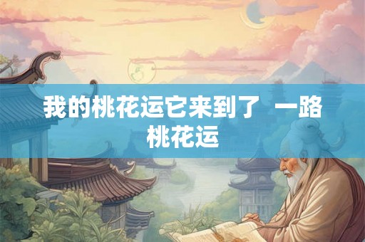 我的桃花运它来到了  一路桃花运