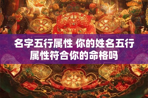 名字五行属性 你的姓名五行属性符合你的命格吗