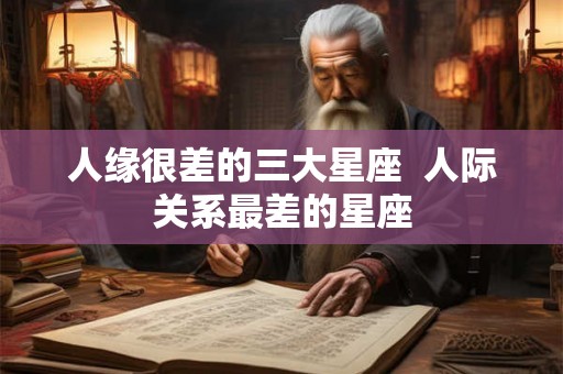 人缘很差的三大星座  人际关系最差的星座