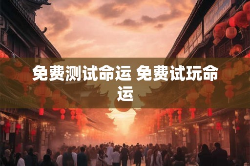 免费测试命运 免费试玩命运