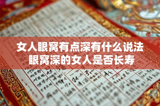 女人眼窝有点深有什么说法 眼窝深的女人是否长寿 女人眼窝有点深有什么说法 眼窝深的女人是否长寿