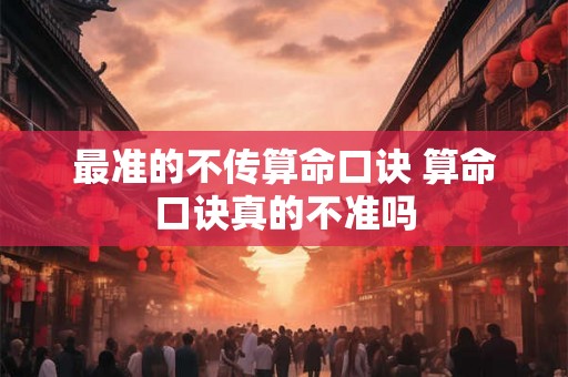 最准的不传算命口诀 算命口诀真的不准吗