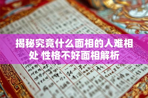 揭秘究竟什么面相的人难相处 性格不好面相解析 揭秘究竟什么面相的人难相处 性格不好面相解析