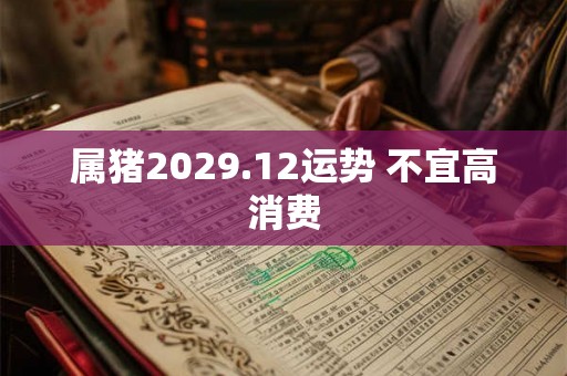 属猪2029.12运势 不宜高消费