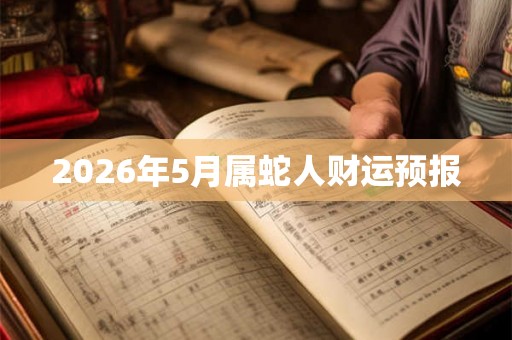 2026年5月属蛇人财运预报