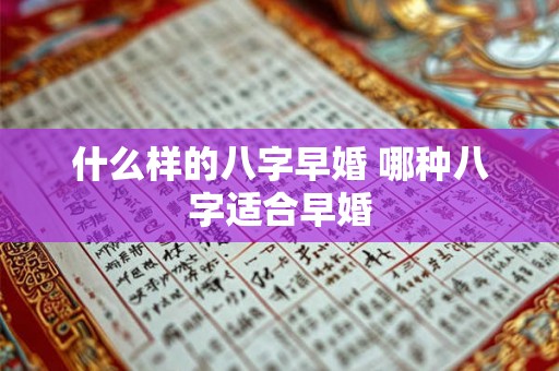 什么样的八字早婚 哪种八字适合早婚
