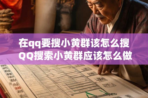 在qq要搜小黄群该怎么搜 QQ搜索小黄群应该怎么做