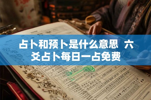 占卜和预卜是什么意思  六爻占卜每日一占免费