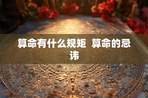 算命有什么规矩  算命的忌讳