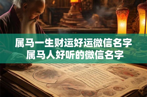 属马一生财运好运微信名字 属马人好听的微信名字