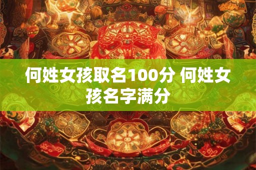 何姓女孩取名100分 何姓女孩名字满分