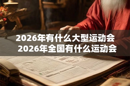 2026年有什么大型运动会  2026年全国有什么运动会