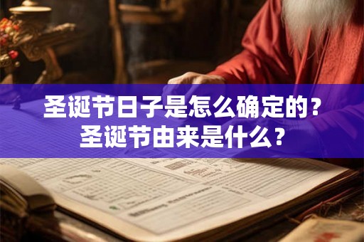 圣诞节日子是怎么确定的？圣诞节由来是什么？