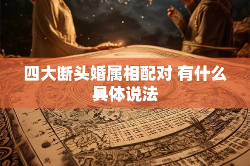 四大断头婚属相配对 有什么具体说法