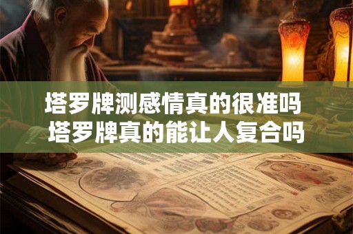 塔罗牌测感情真的很准吗 塔罗牌真的能让人复合吗