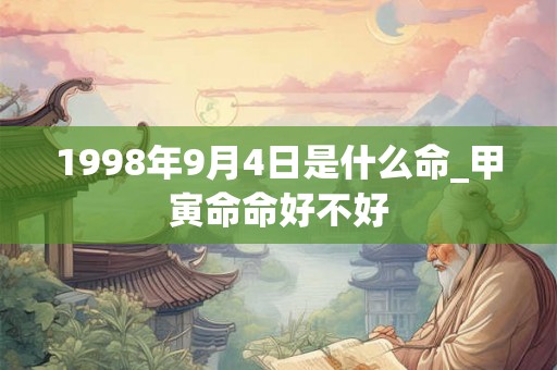 1998年9月4日是什么命_甲寅命命好不好