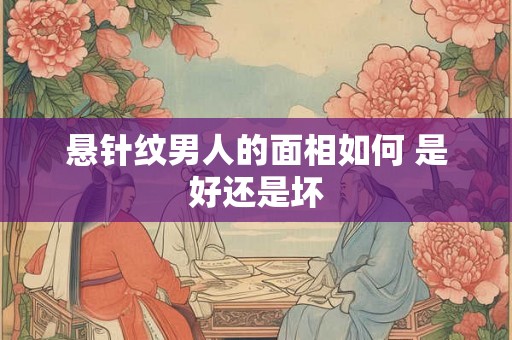 悬针纹男人的面相如何 是好还是坏