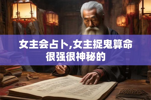 女主会占卜,女主捉鬼算命很强很神秘的