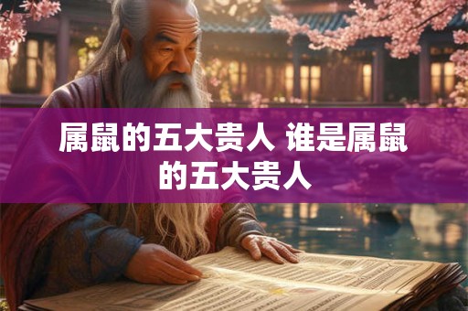 属鼠的五大贵人 谁是属鼠的五大贵人