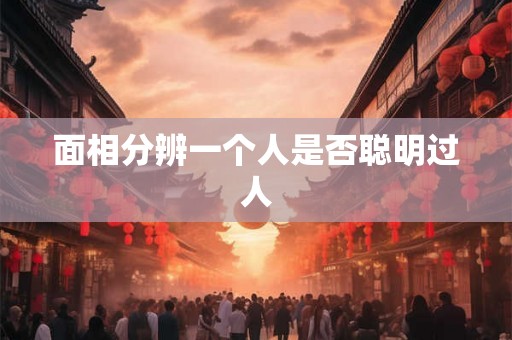 面相分辨一个人是否聪明过人