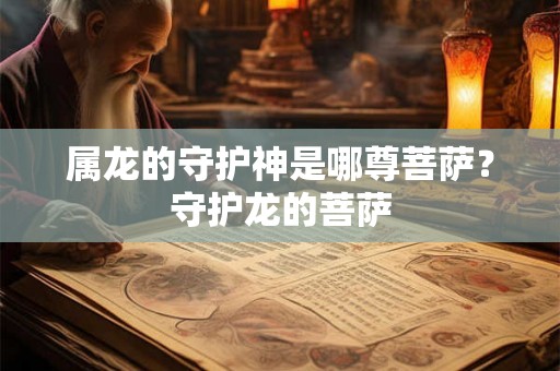 属龙的守护神是哪尊菩萨？守护龙的菩萨