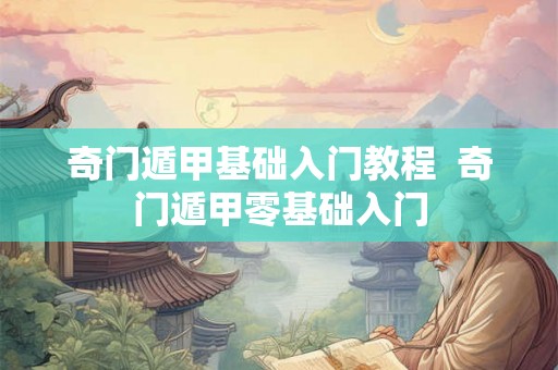 奇门遁甲基础入门教程 奇门遁甲零基础入门 奇门遁甲基础入门教程 奇门遁甲零基础入门