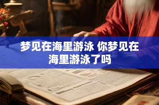 梦见在海里游泳 你梦见在海里游泳了吗