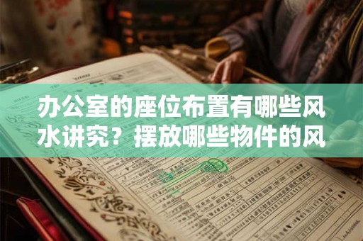 办公室的座位布置有哪些风水讲究？摆放哪些物件的风水好？
